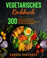 Vegetarisches Kochbuch: 300 Rezepte FüR Gesunde Ausgewogene