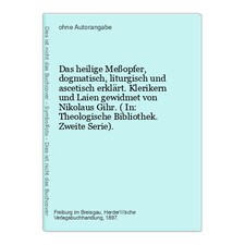 Das heilige Meßopfer, dogmatisch, liturgisch und ascetisch erklärt. Klerikern un