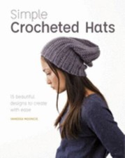 Simple Crocheted Hats : 15 Beautiful Designs to Create With Ease, Paperback b...