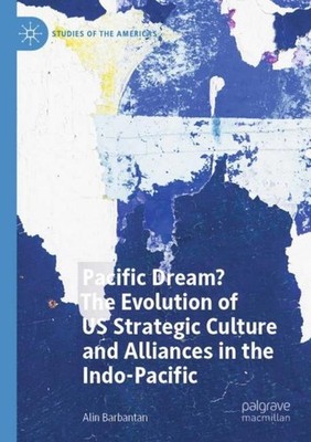 Pacific Dream? The Evolution of US Strategic Culture and Alliances in the Indo-P