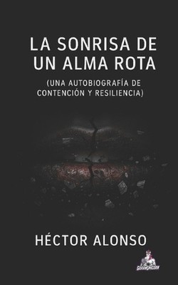 La Sonrisa de un Alma Rota: (Una Autobiograf?a de Contenci?n y Resiliencia) by H