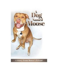 A Dog named Moose: A Story From Moose's Friend, Christopher J. Akelian