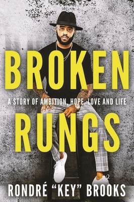 Broken Rungs: A Story of Ambition, Hope, Love and Life. by Rondre ''Key'' Brooks (