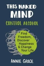 This Naked Mind: Control Alcohol, Find Freedo...