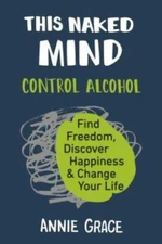 This Naked Mind: Control Alcohol, Find Freedom, Discover Happiness & - VERY GOOD