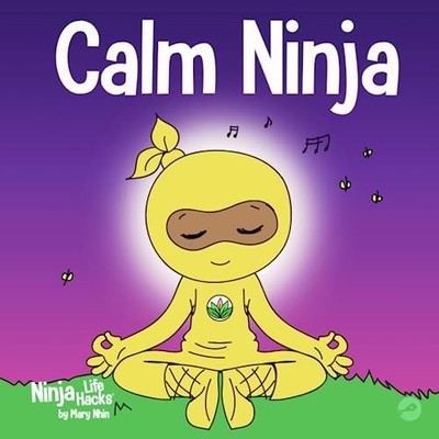 Calm Ninja: A Children s Book About Calming Your Anxiety Featuring the Calm Nin
