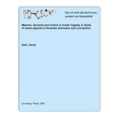 Masters, Servants and Orders in Greek Tragedy. A Study of some aspects of dramat