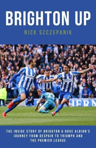 Brighton Up: The Inside Story of Brighton & Hove Albion's... - Nick Szczepanik