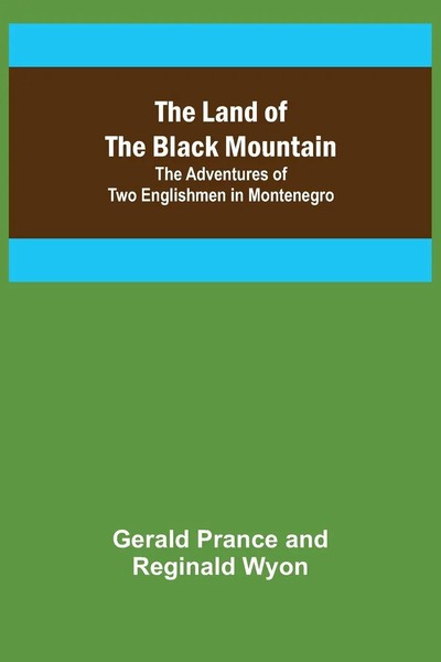 The Land Of The Black Mountain The Adventures Of Two Englishmen In Montenegro-image