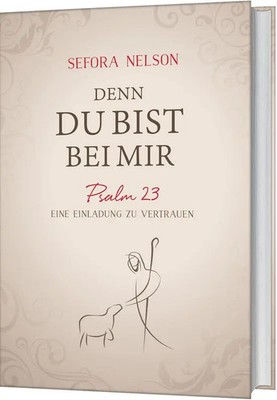 Denn du bist bei mir | Psalm 23 - eine Einladung zu vertrauen. | Sefora Nelson