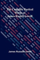 James Russell Lowell | The Complete Poetical Works Of James Russell Lowell