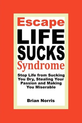 Brian H Norris Escape Life Sucks Syndrome - Stop Life from Sucking (Taschenbuch)