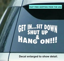 Get in Sit Down, Shut up and Hang on Vinyl Sticker  for car, truck, laptop