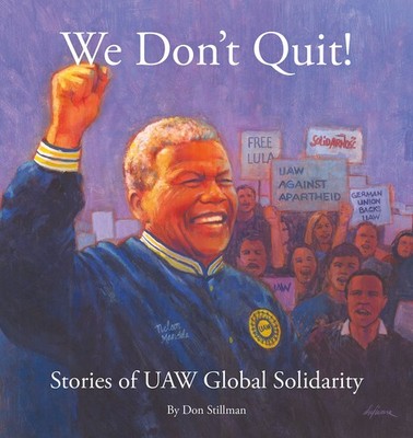 We Don t Quit!: Stories of UAW Global Solidarity