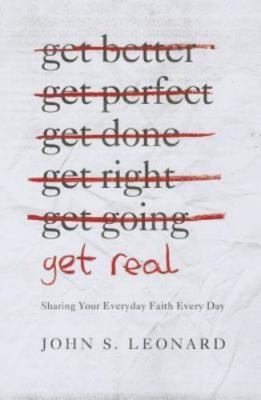 Get Real: Sharing Your Everyday Faith Every Day by Leonard, John S.