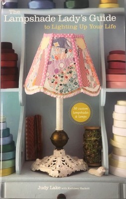 The Lampshade Lady's Guide to Lighting Up Your Life: 50 Custom Lampshades & ...