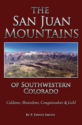 The San Juans of Southwestern Colorado - Calderas, Mastodons, Conquistadors &...