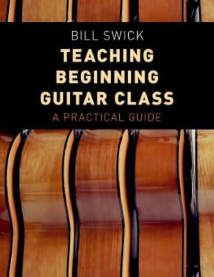 Teaching Beginning Guitar Class: A Practical Guide by Bill Swick: New
