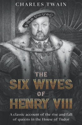 The Six Wives of Henry VIII: A classic account of the rise and fall of queens in
