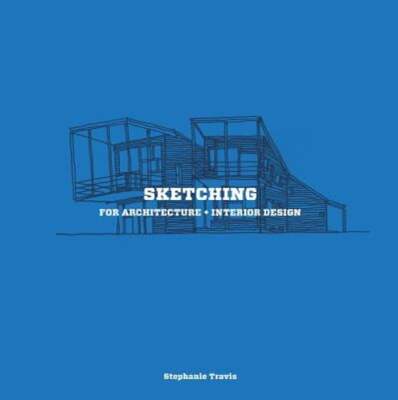 Sketching for Architecture + Interior Design: A Practical Guide on Sketching for