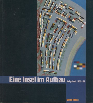 Ulrich Hohns / Eine Insel im Aufbau Helgoland 1952-62 Mit Beitragen von 1st 1990
