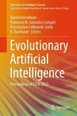 Evolutionary Artificial Intelligence: Proceedings of ICEAI 2023 by David Asirvat