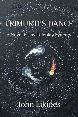 Trimurti's Dance: A Novel-Essay-Teleplay Synergy by John Likides Paperback Book
