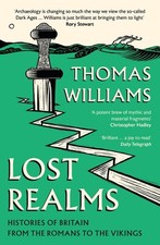 Lost Realms: Histories of Britain from the Romans to the Vikings by Thomas Willi