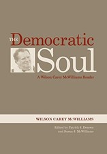 THE DEMOCRATIC SOUL: A WILSON CAREY MCWILLIAMS READER By Patrick J. Deneen