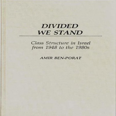 Divided We Stand Class Structure in Israel from 1948 to the 1980s