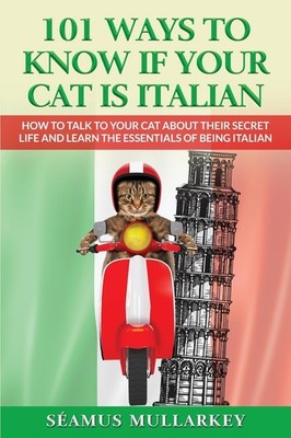 101 Ways To Know If Your Cat Is Italian: How To Talk To Your Cat About Its Secr,