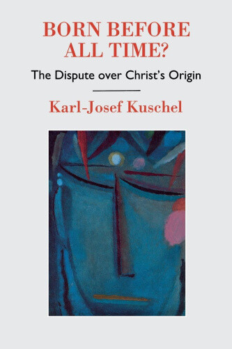 Thumbnail - Born Before All Time?: The Dispute Over Christ's Origin By Kuschel,