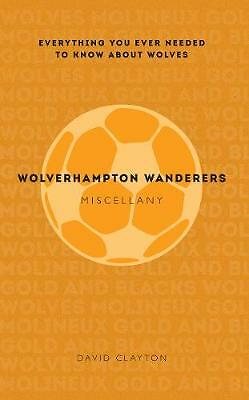 Wolverhampton Wanderers Miscellany: Everything you ever needed to know about...