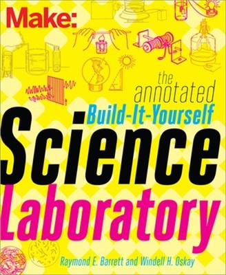 The Annotated Build-It-Yourself Science Laboratory: Build Over 200 Pieces of Sci