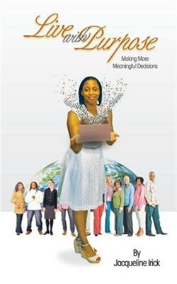 Live with Purpose, Making More Meaningful Decisions by Irick, Jacqueline, Bra...