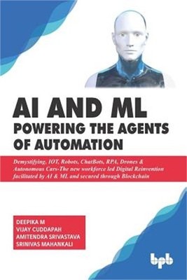 AI & ML - Powering the Agents of Automation: Demystifying, IOT, Robots, ChatBots