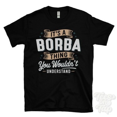 IT'S A BORBA THING YOU WOULD'T UNDERSTAND T-SHIRT Name Nachname Familie Geschenk