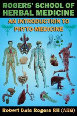 Rogers' School Of Herbal Medicine: An Introduction To Phyto-Medicine