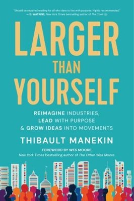 Larger Than Yourself : The Quest to Reimagine Industries, Lead wi