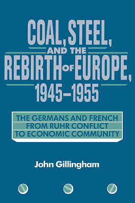 Coal, Steel, and the Rebirth of Europe, 1945–1955 Gillingham Hardback