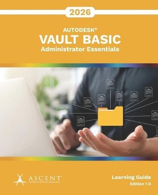 Autodesk Vault Basic 2026: Administrator Essentials by Ascent - Center for Techn