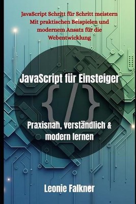 JavaScript fr Einsteiger: Praxisnah, verst?ndlich & modern lernen by Leonie Falk