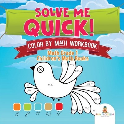 Baby Professor - Solve Me Quick! Color by Math Workbook - Math Grade 1 - X555z
