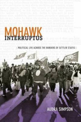 #ad #ad Mohawk Interruptus: Political Life Across the Borders of Settler States GOOD $15.67