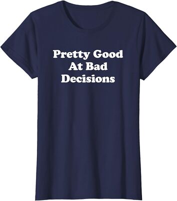 Pretty Good At Bad Decisions I'm Good At Bad Decision Ladies' Crewneck T-Shirt