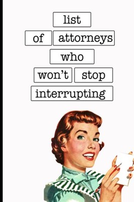 List of Attorneys Who Won't Stop Interrupting: Funny Court Reporter Gift Notepad