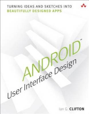 Android User Interface Design: Turning Ideas and Sketches into Beaut - VERY GOOD