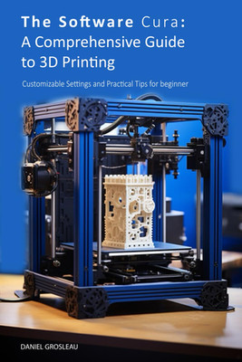 The Software Cura: A Comprehensive Guide to 3D Printing: Customizable Settings a