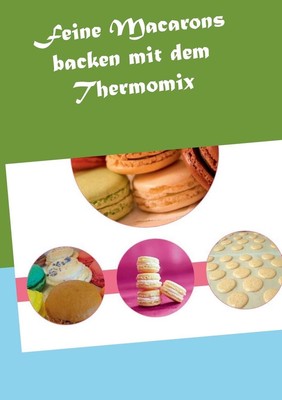 Feine Macarons backen mit dem Thermomix by Vanessa Grabner (German) Paperback Bo
