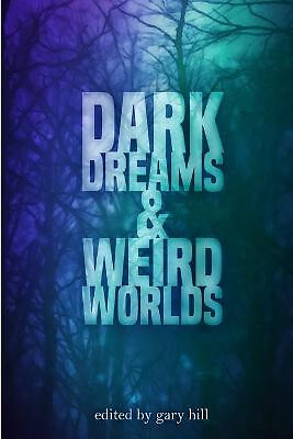 Dark Dreams and Weird Worlds: A Collection of Science Fiction and Horror Stor...